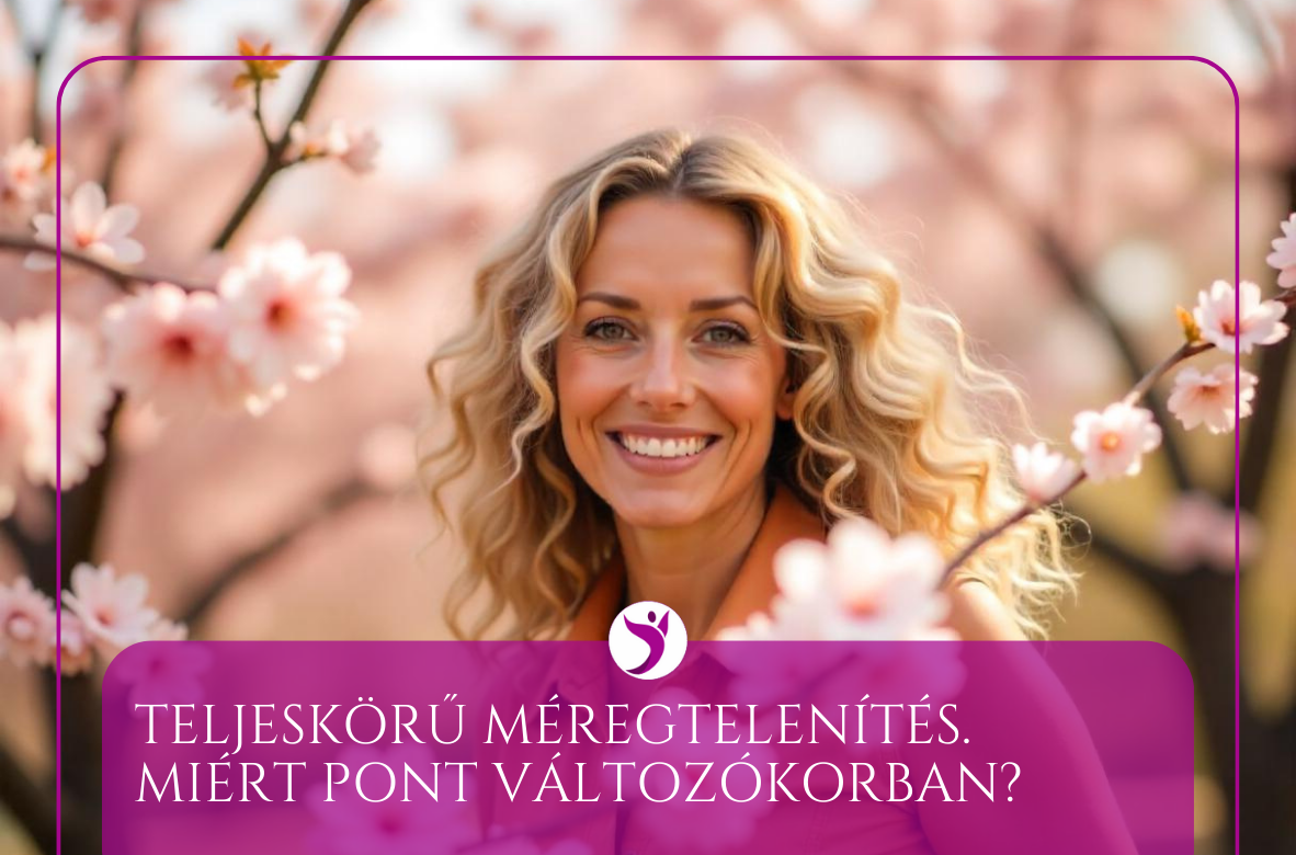 Teljeskörű méregtelenítés. Miért pont változókorban?