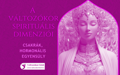 A VÁLTOZÓKOR SPIRITUÁLIS DIMENZIÓI: CSAKRÁK, HORMONÁLIS EGYENSÚLY