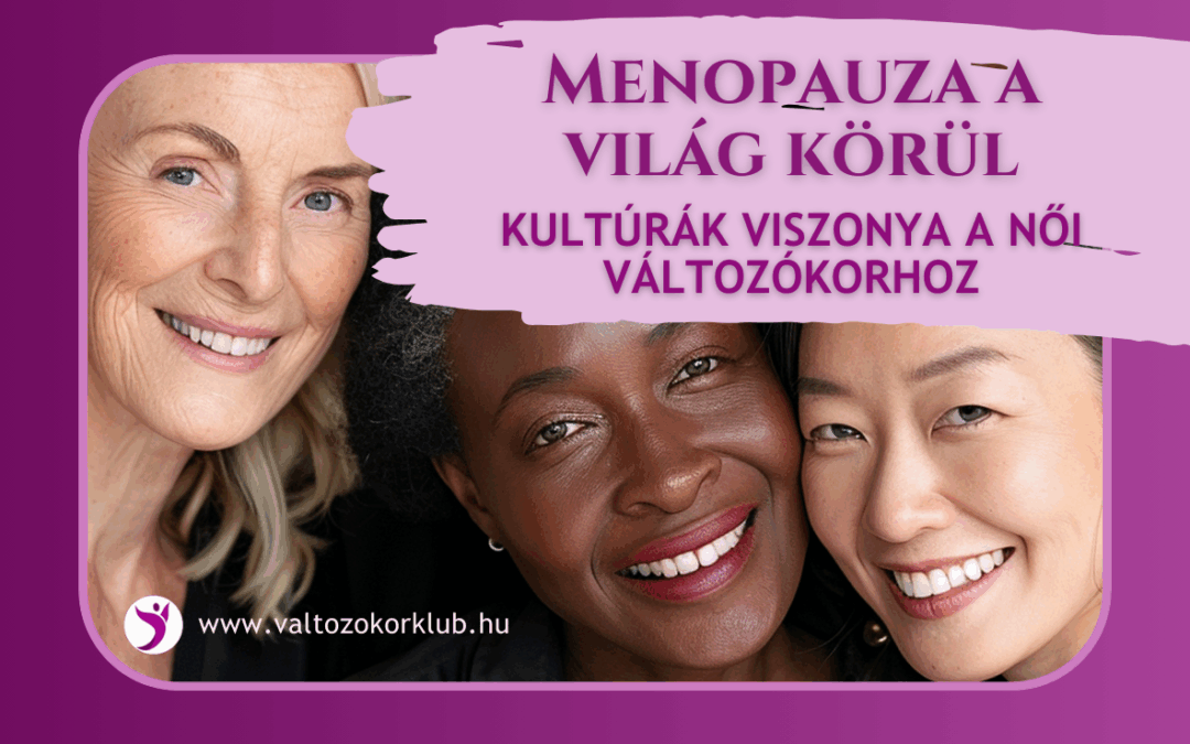 MENOPAUZA A VILÁG KÖRÜL. KULTÚRÁK VISZONYA A NŐI VÁLTOZÓKORHOZ