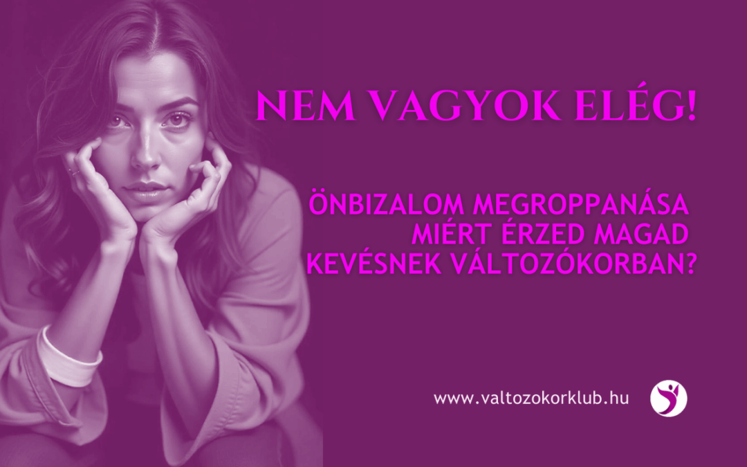 NEM VAGYOK ELÉG! ÖNBIZALOM MEGROPPANÁSA. MIÉRT ÉRZED MAGAD KEVÉSNEK VÁLTOZÓKORBAN