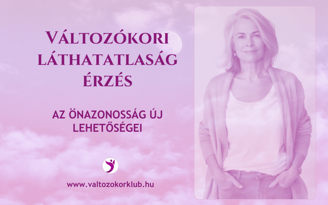 VÁLTOZÓKORI LÁTHATATLANSÁG ÉRZÉS; AZ ÖNAZONOSSÁG ÚJ LEHETŐSÉGEI