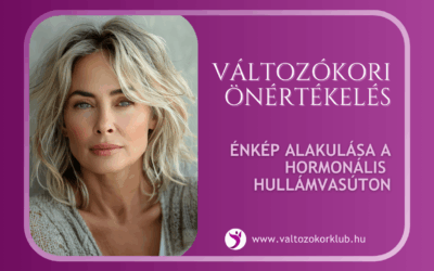 HOGYAN HAT A VÁLTOZÓKOR A NŐI ÖNÉRTÉKELÉSRE? HORMONÁLIS HULLÁMVASÚT ÉS AZ ÉNKÉP ALAKULÁSA