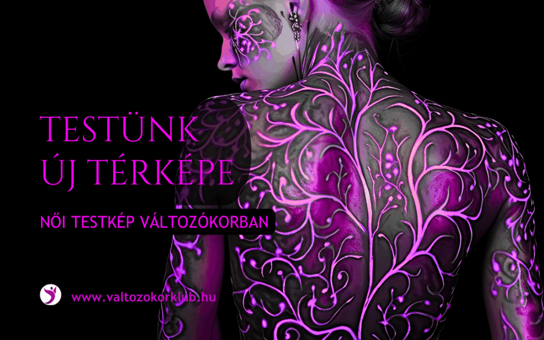 TESTÜNK ÚJ TÉRKÉPE: NŐI TESTKÉP VÁLTOZÓKORBAN