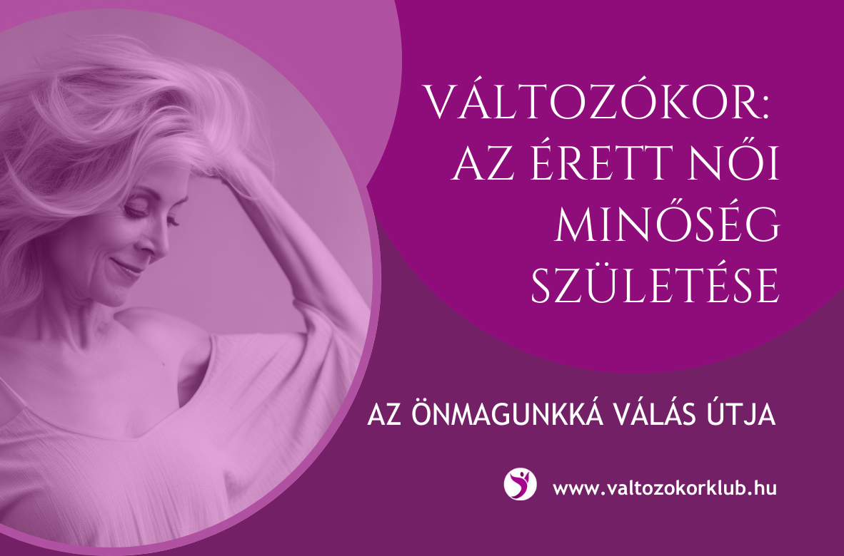 változókor: az érett női minőség születése, az önmagunkká válás útja
