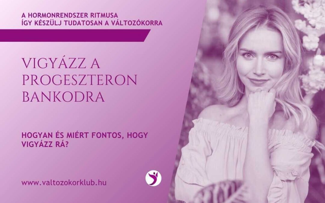 VIGYÁZZ A PROGESZTERON BANKODRA