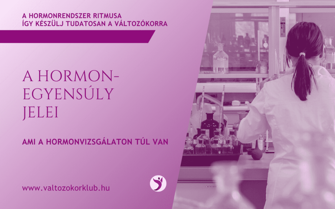 HORMONEGYENSÚLY JELEI; AMI A HORMONVIZSGÁLATON TÚL VAN…