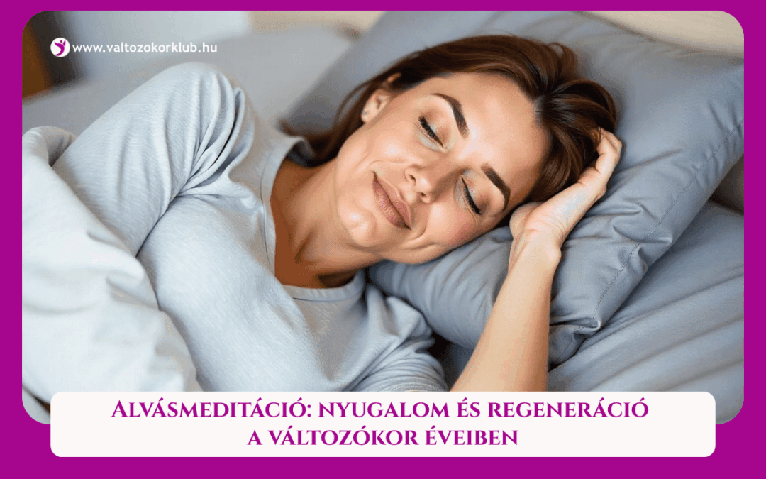 ALVÁSMEDITÁCIÓ: NYUGALOM ÉS REGENERÁCIÓ A VÁLTOZÓKOR ÉVEIBEN