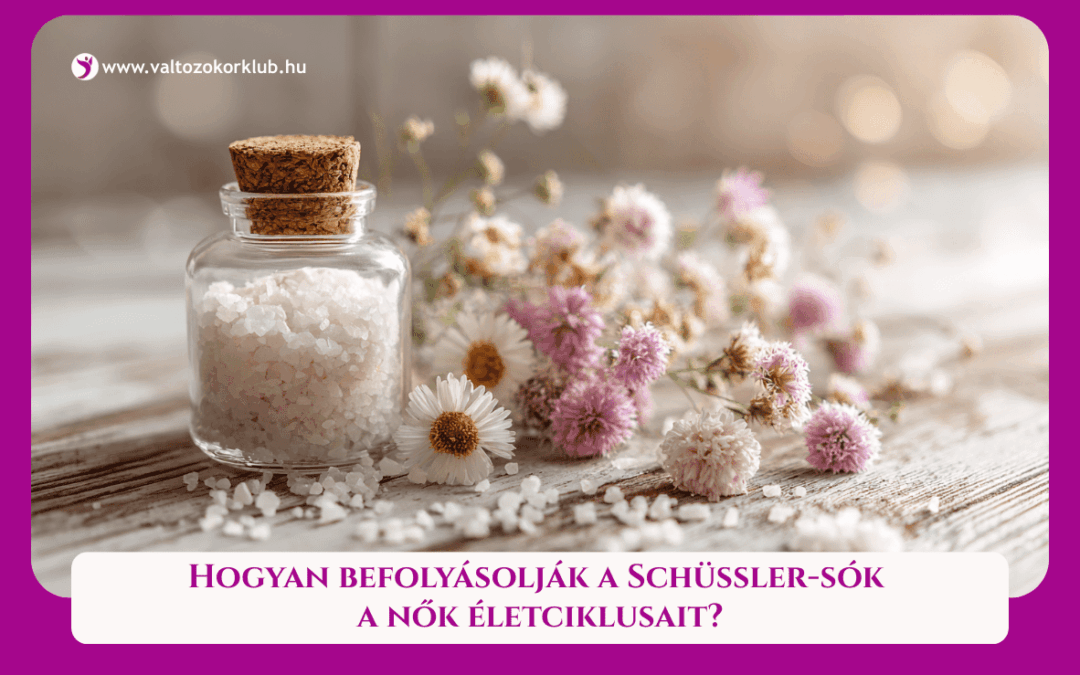 HOGYAN BEFOLYÁSOLJA A SCHÜSSLER SÓ TERÁPIA A NŐK ÉLETCIKLUSAIT?