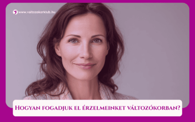 MAGAZIN 7 COACHING ESZKÖZÖK: HOGYAN FOGADJUK EL ÉRZELMEINKET VÁLTOZÓKORBAN?