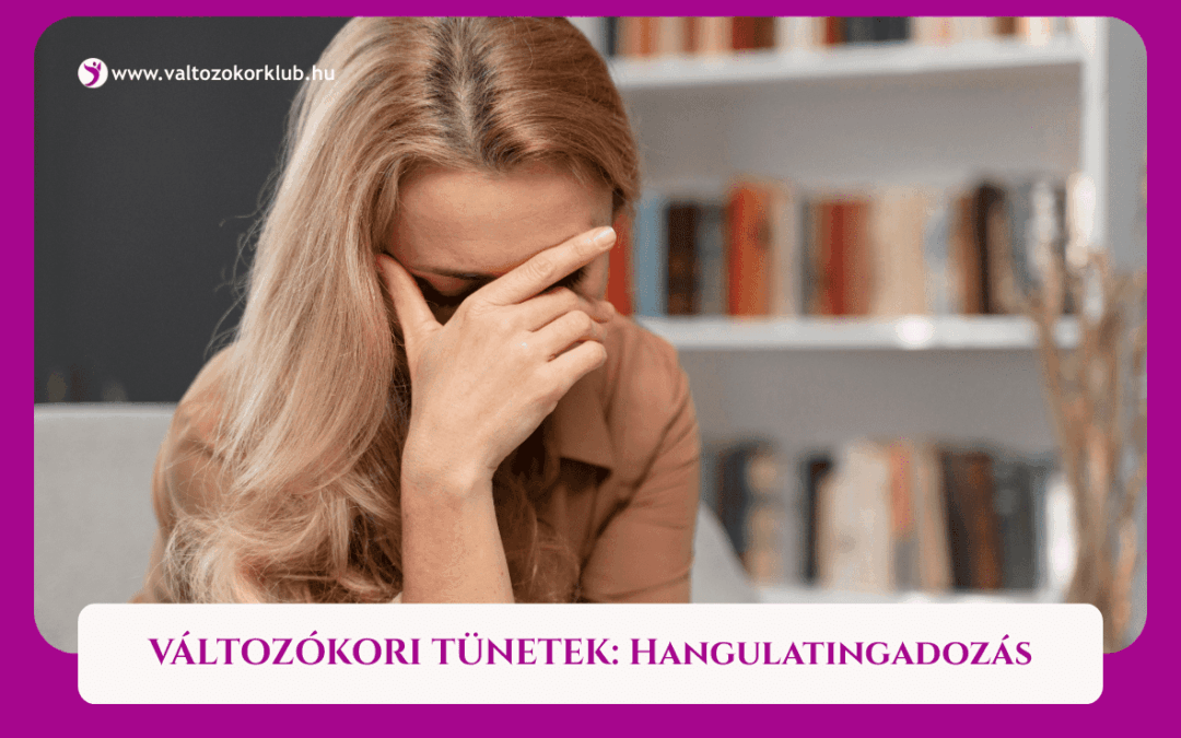 VÁLTOZÓKORI TÜNETEK: HANGULATINGADOZÁS